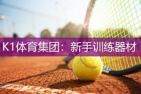 K1体育集团：新手训练器材
