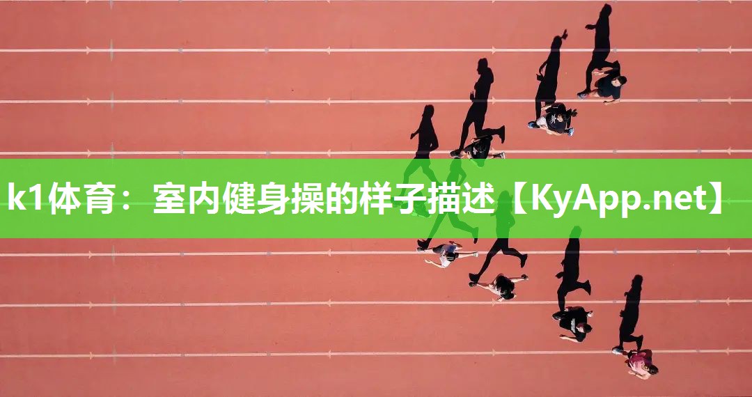 k1体育：室内健身操的样子描述