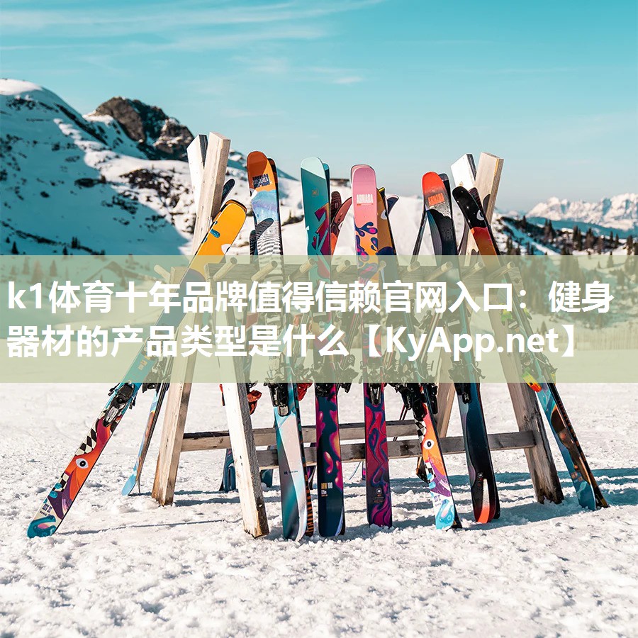 k1体育十年品牌值得信赖官网入口：健身器材的产品类型是什么