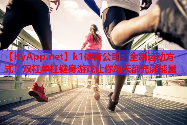 k1体育公司：全新运动方式！双杠单杠健身游戏让你每天都充满能量