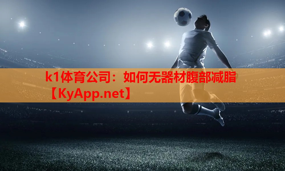 k1体育公司：如何无器材腹部减脂