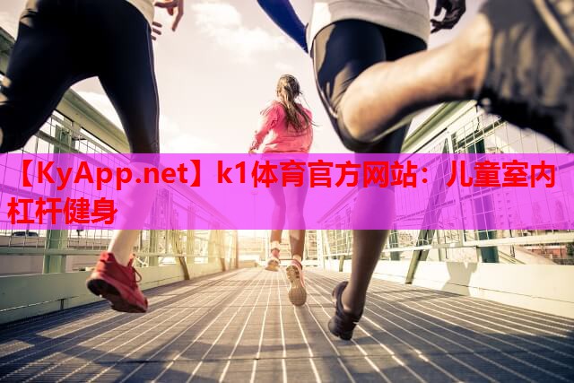 k1体育官方网站：儿童室内杠杆健身
