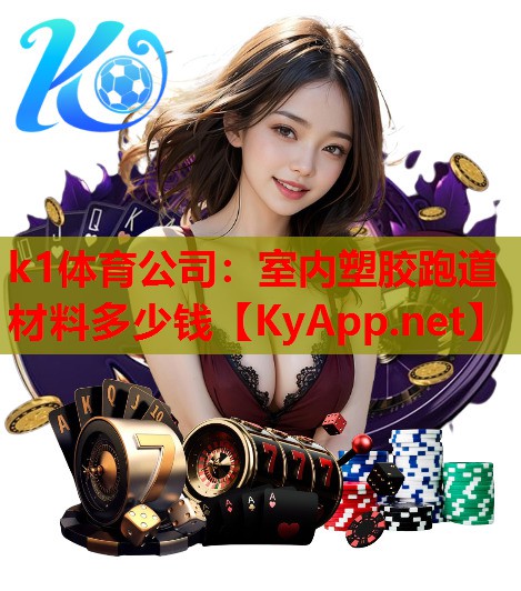 k1体育公司：室内塑胶跑道材料多少钱