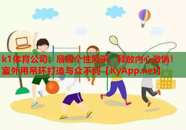 k1体育公司：展现个性风采，释放内心激情！室外用吊环打造与众不同