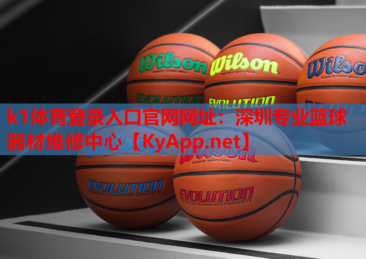 k1体育登录入口官网网址：深圳专业篮球器材维修中心
