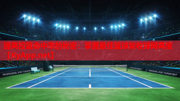 提高投篮命中率的秘密：掌握最佳篮球架收球网高度