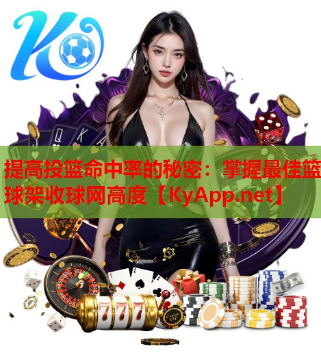 提高投篮命中率的秘密：掌握最佳篮球架收球网高度